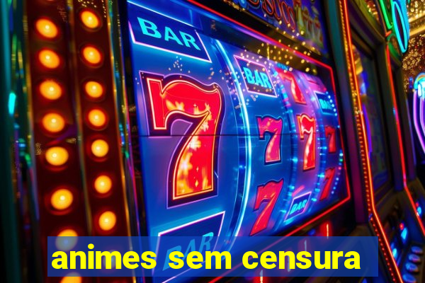 animes sem censura